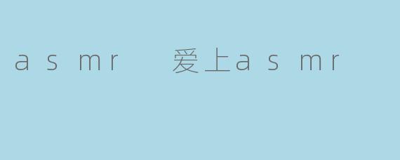 爱上ASMR:在宁静中找到心灵的慰藉
